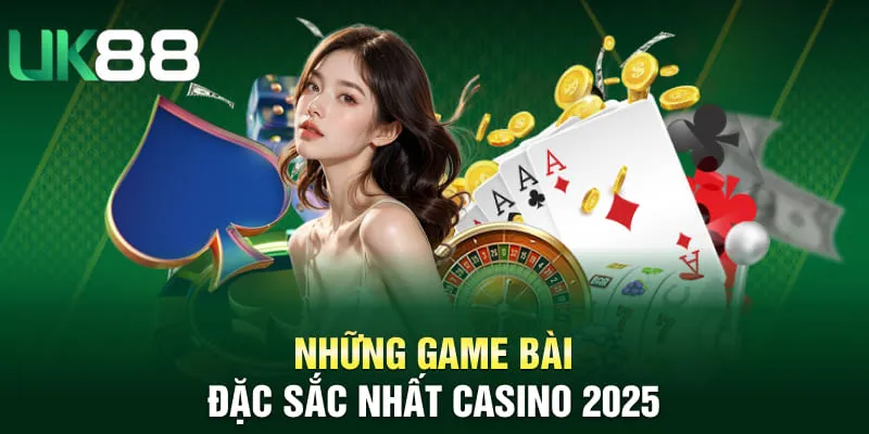 Những game bài đặc sắc nhất Casino 2025