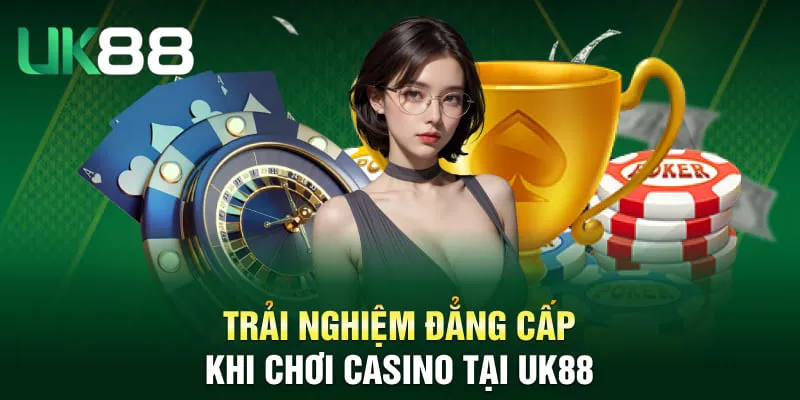 Trải nghiệm đẳng cấp khi chơi Casino tại UK88