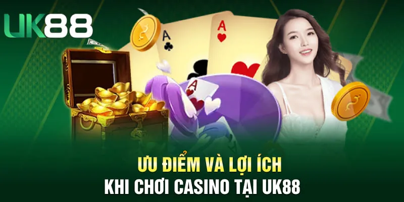 Ưu điểm và lợi ích khi chơi Casino tại UK88