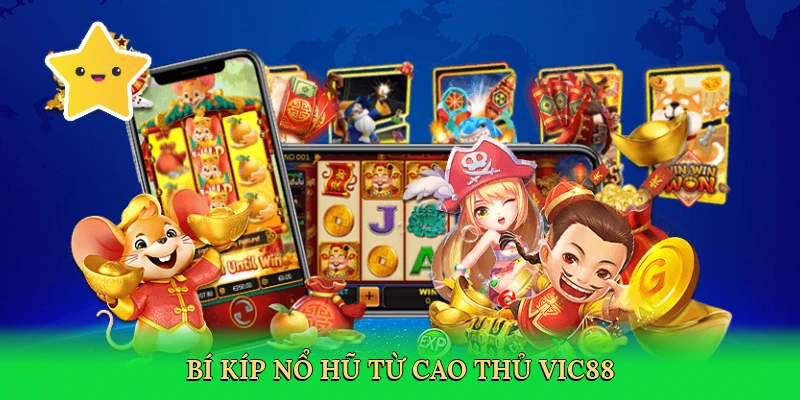 Bí kíp nổ hũ từ cao thủ Vic88
