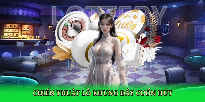 Chiến thuật lô khung đầy cuốn hút