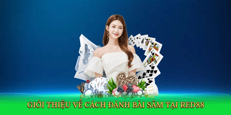 Cách Đánh Bài Sâm &#8211; Bí Kíp Thống Trị Ván Bài Cùng RED88