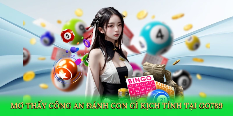 Mơ Thấy Công An Đánh Con Gì &#8211; Bí Quyết Săn Thưởng Lô Đề Cùng Go789