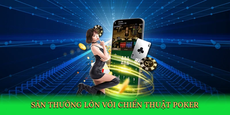 Săn thưởng lớn với chiến thuật poker