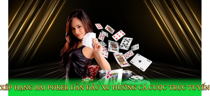 Xếp hạng bài poker dẫn đầu xu hướng cá cược trực tuyến