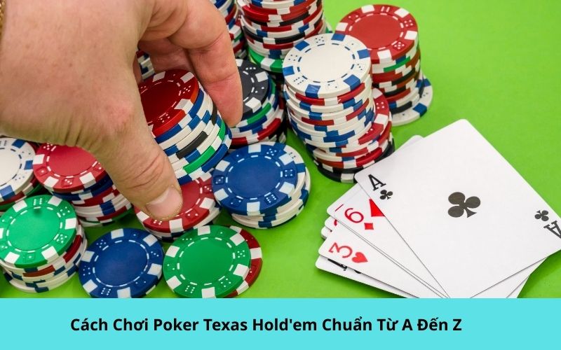 Cách Chơi Poker Texas Hold'em Chuẩn Từ A Đến Z Cho Người Mới