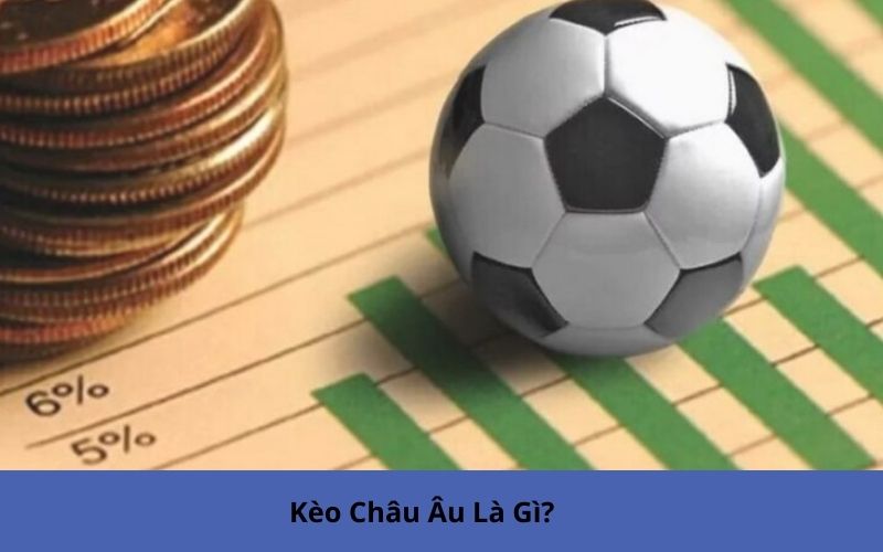 Kèo Châu Âu Là Gì