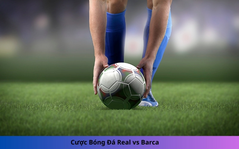 Cược Bóng Đá Real vs Barca